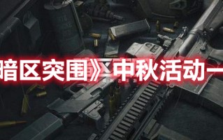 《暗区突围》中秋活动一览（暗区突围9月5日）