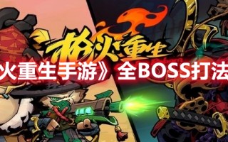 《枪火重生手游》全BOSS打法攻略（枪火重生boss怎么打）