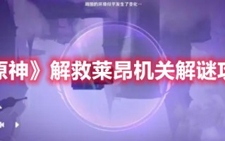 《原神》解救莱昂机关解谜攻略（原神剧情通关）