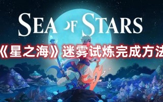 《星之海》迷雾试炼完成方法