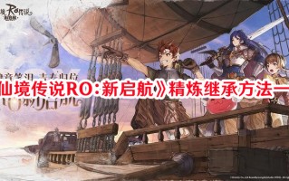 《仙境传说RO：新启航》精炼继承方法一览