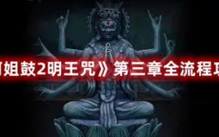 《阿姐鼓2明王咒》第三章全流程攻略