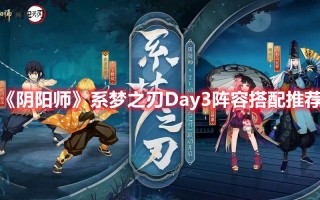 《阴阳师》系梦之刃Day3阵容搭配推荐（阴阳师梦之抉择选哪个）