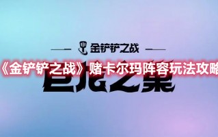 《金铲铲之战》赌卡尔玛阵容玩法攻略