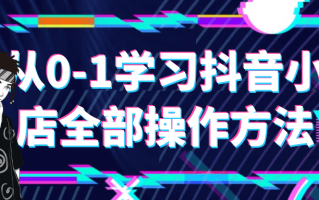 从0-1学习抖音小店全部操作方法
