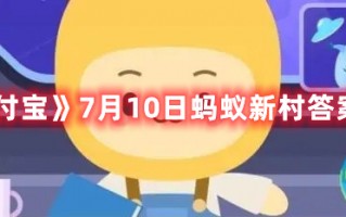 《支付宝》7月10日蚂蚁新村答案最新（7月10日支付宝蚂蚁庄园答案）