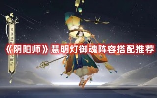 《阴阳师》慧明灯御魂阵容搭配推荐