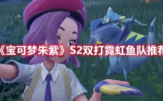 《宝可梦朱紫》S2双打霓虹鱼队推荐