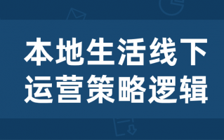 本地生活线下运营策略逻辑