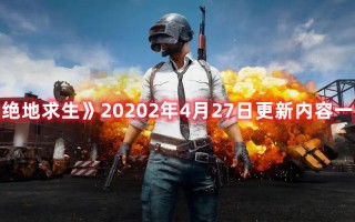 《绝地求生》20202年4月27日更新内容一览（绝地求生2020年12月23日更新）