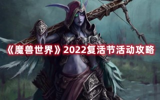 《魔兽世界》2022复活节活动攻略（魔兽世界2021复活节）