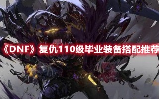 《DNF》复仇110级毕业装备搭配推荐