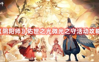 《阴阳师》佑世之光微光之守活动攻略