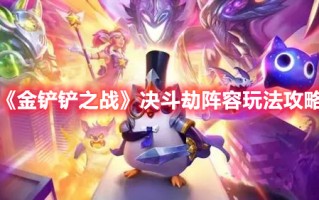 《金铲铲之战》决斗劫阵容玩法攻略