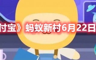 《支付宝》蚂蚁新村6月22日答案