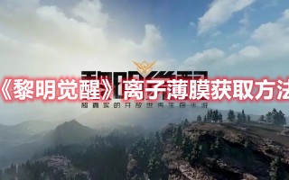 《黎明觉醒》离子薄膜获取方法