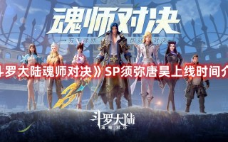 《斗罗大陆魂师对决》SP须弥唐昊上线时间介绍