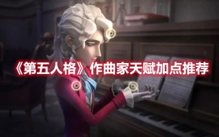 《第五人格》作曲家天赋加点推荐