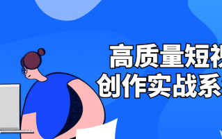 高质量短视频创作实战系统课