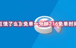 《饿了么》免单一分钟7.16免单时间（饿了吗免单）