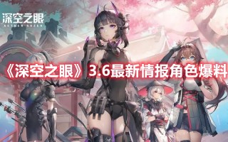 《深空之眼》3.6最新情报角色爆料