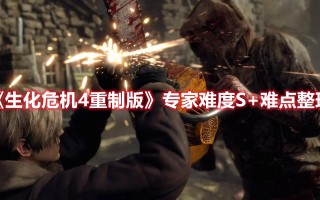 《生化危机4重制版》专家难度S+难点整理