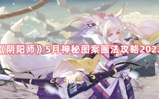 《阴阳师》5月神秘图案画法攻略2022（阴阳师5月神秘图案怎么画）