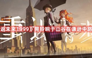 《重返未来1999》晃铃响于山谷在谦逊中路线图