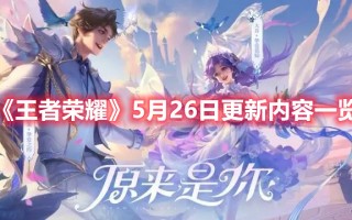 《王者荣耀》5月26日更新内容一览（王者荣耀6月25号更新内容）