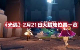 《光遇》2月21日大蜡烛位置一览2023