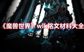 《魔兽世界》wlk铭文材料大全