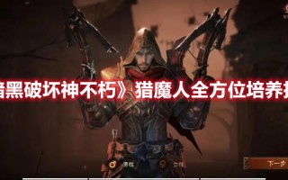 《暗黑破坏神不朽》猎魔人全方位培养指南（暗黑破坏神不朽 猎魔人）