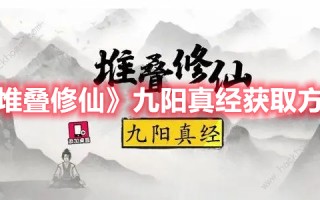 《堆叠修仙》九阳真经获取方法（九阴修为怎么获得）