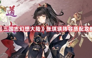 《三国志幻想大陆》张琪瑛阵容搭配攻略