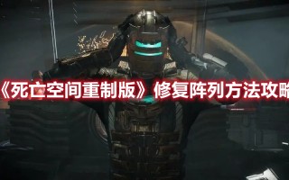 《死亡空间重制版》修复阵列方法攻略