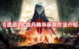 《遗迹2》血月精华获取方法介绍