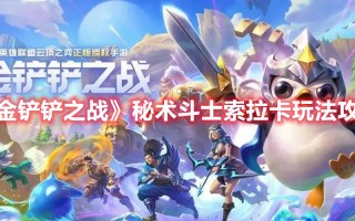 《金铲铲之战》秘术斗士索拉卡玩法攻略