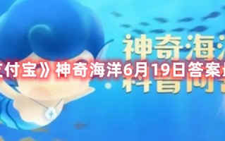 《支付宝》神奇海洋6月19日答案最新