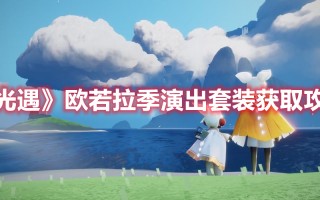 《光遇》欧若拉季演出套装获取攻略