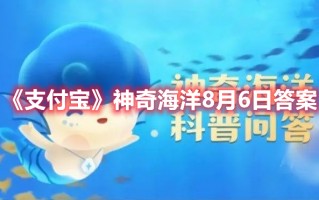 《支付宝》神奇海洋8月6日答案（支付宝2月8日答案）