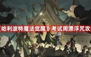 《哈利波特魔法觉醒》考试周漂浮咒攻略