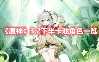 《原神》3.2下半卡池角色一览（原神2.0卡池角色）