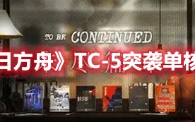 《明日方舟》TC-5突袭单核攻略（明日方舟1-5突袭）