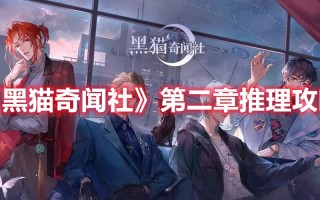 《黑猫奇闻社》第二章推理攻略（《黑猫奇闻社》第二章推理攻略答案）