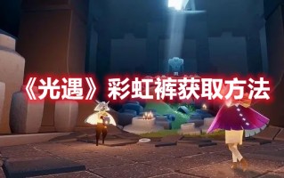 《光遇》彩虹裤获取方法（光遇裤怎么获得）