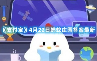 《支付宝》4月22日蚂蚁庄园答案最新（支付宝蚂蚁庄园4月21日答案）