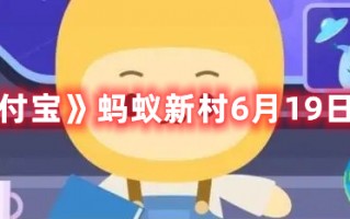 《支付宝》蚂蚁新村6月19日答案