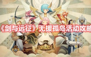 《剑与远征》无援孤岛活动攻略（《剑与远征》无援孤岛活动攻略大全）