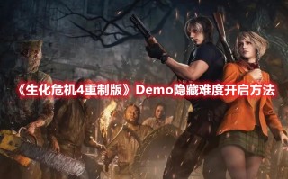 《生化危机4重制版》Demo隐藏难度开启方法（《生化危机4重制版》demo隐藏难度开启方法是什么）