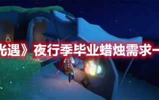 《光遇》夜行季毕业蜡烛需求一览